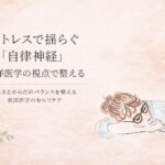 ストレスで揺らぐ「自律神経」、東洋医学の視点で整える