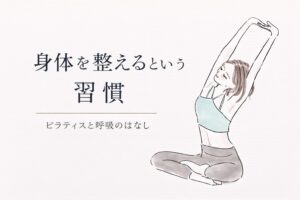身体を整えるという選択肢としてのピラティスとヨガ